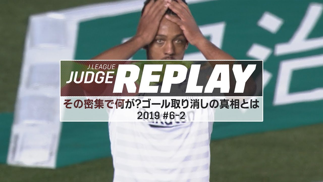 その密集で何が？ゴール取り消しの真相とは 【Ｊリーグジャッジリプレイ2019 #6-2】