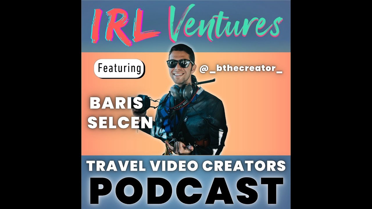 Travelling The World With UGC - Baris Selcen | IRL Ventures Travel Video Creators Podcast