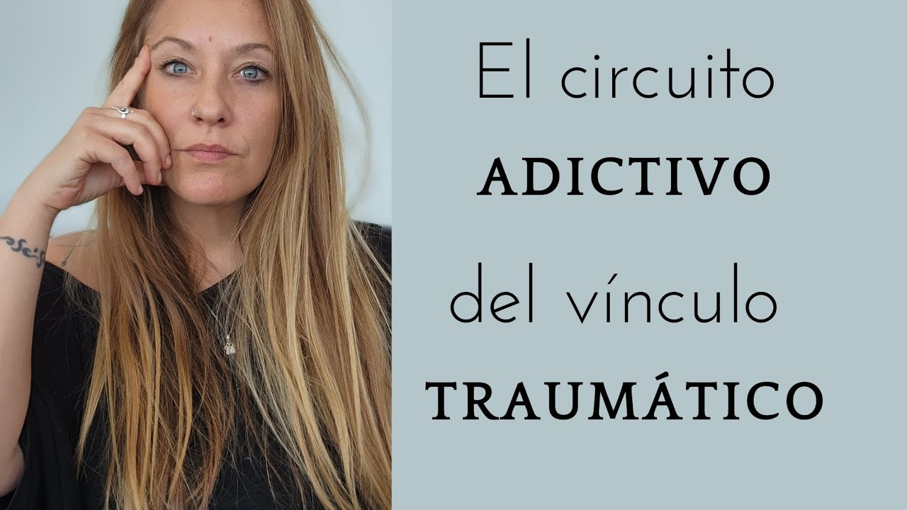 El circuito adictivo del v&iacute;nculo traum&aacute;tico: qu&eacute; sucede y c&oacute;mo empezar a resolverlo