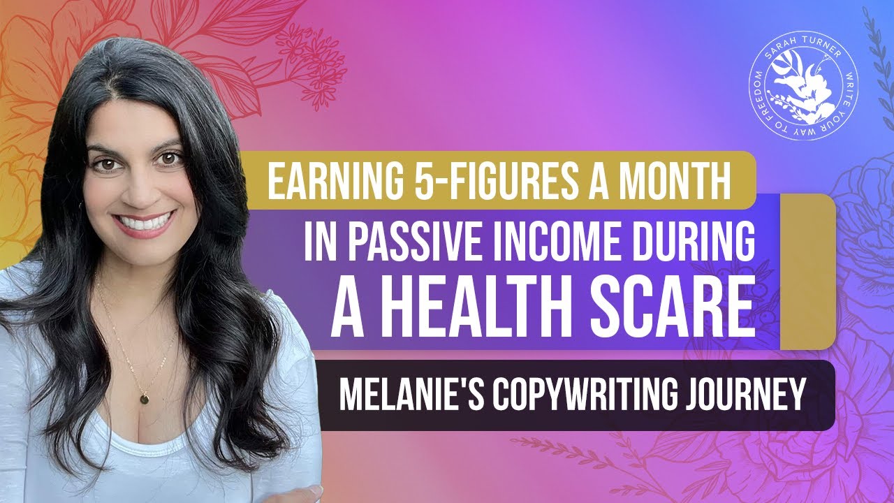 Earning 5-Figures a Month In Passive Income During a Health Scare - Melanie's Copywriting Journey