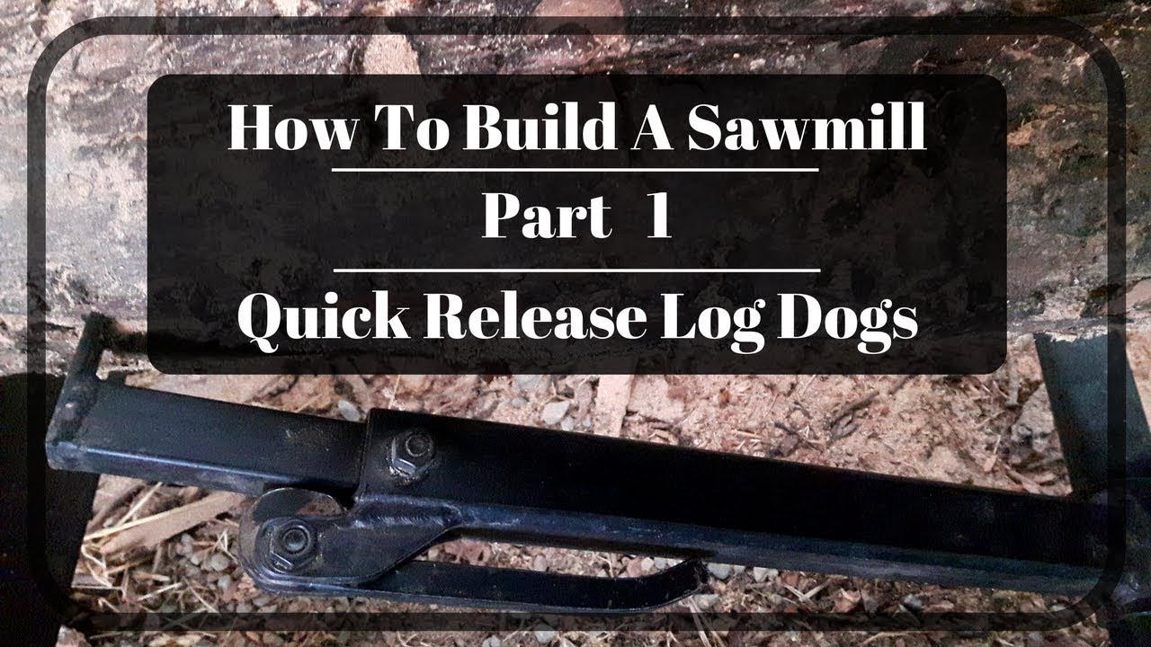How To Build A Sawmill - Part 1 - Quick Release Log Dogs