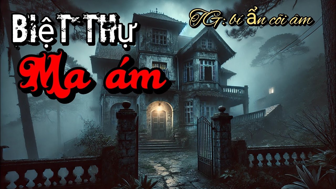 Truyện Ma : BIỆT THỰ MA ÁM || Bí Ẩn Cõi Âm | Tiểu Thuyết Truyện ma #chuyenma #truyenma 