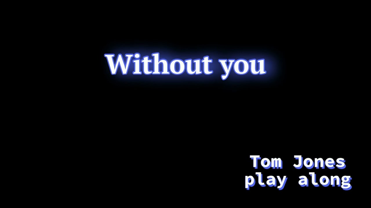 Without you - Tom Jones (play along)