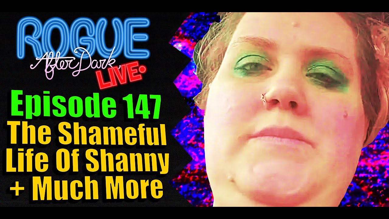 Rogue After Dark #147 | The Shameful Life Of Shanny + More!