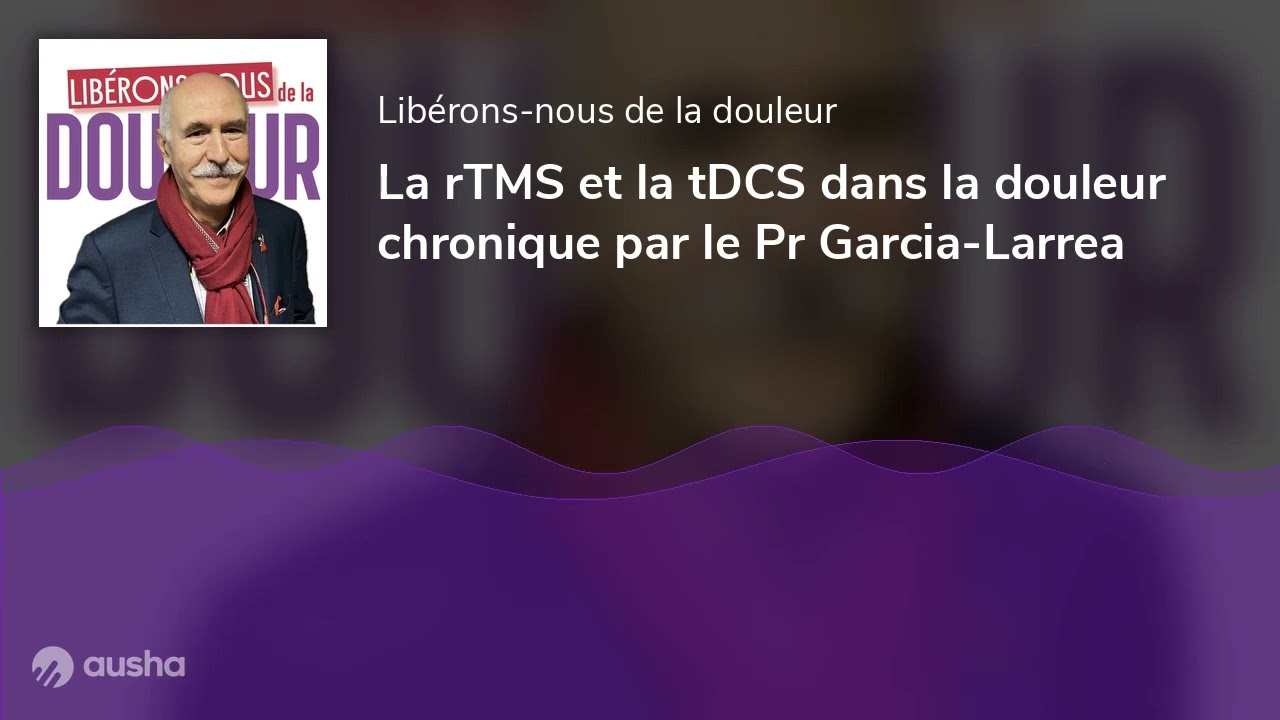 La rTMS et la tDCS dans la douleur chronique par le Pr Garcia-Larrea