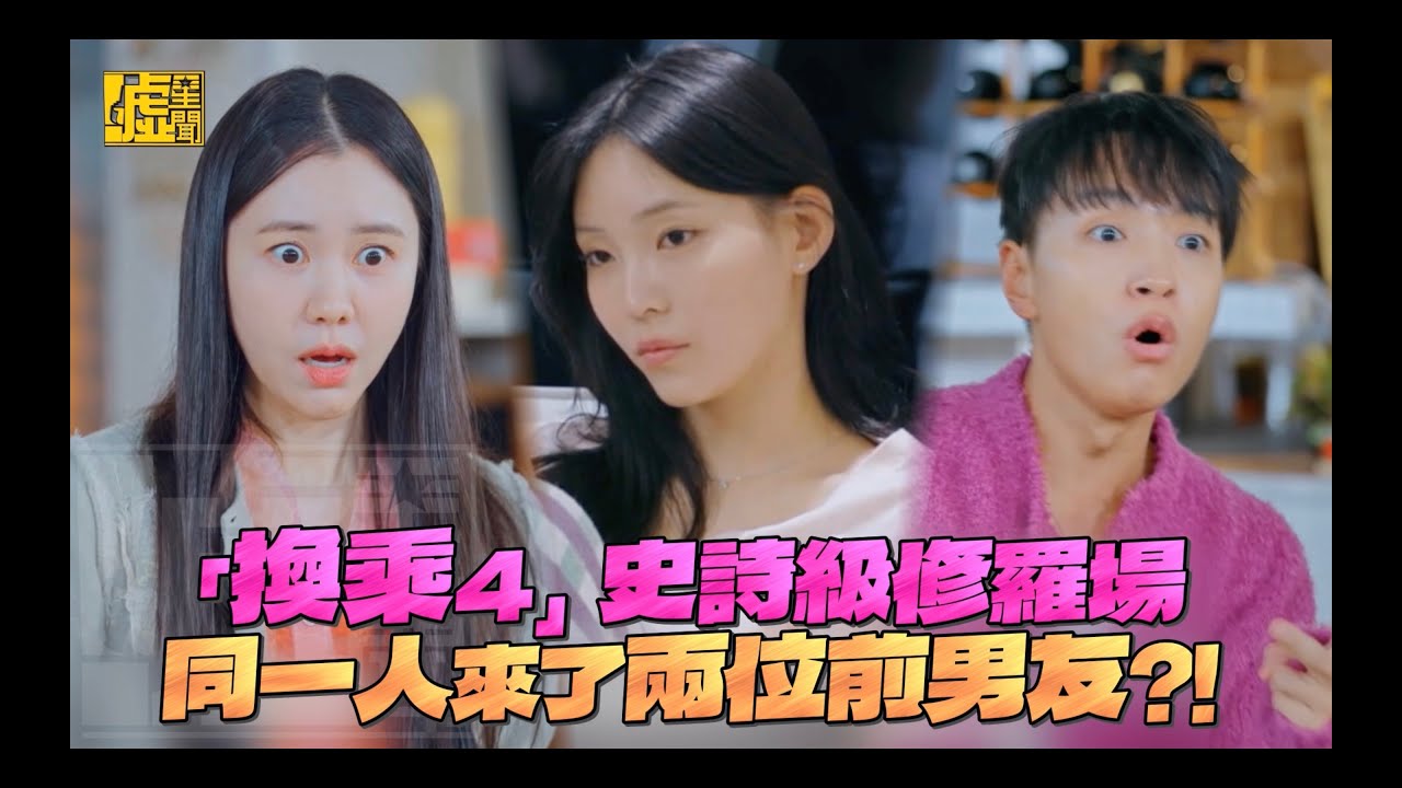 「換乘4」史詩級修羅場 同一人來了兩位前男友?!