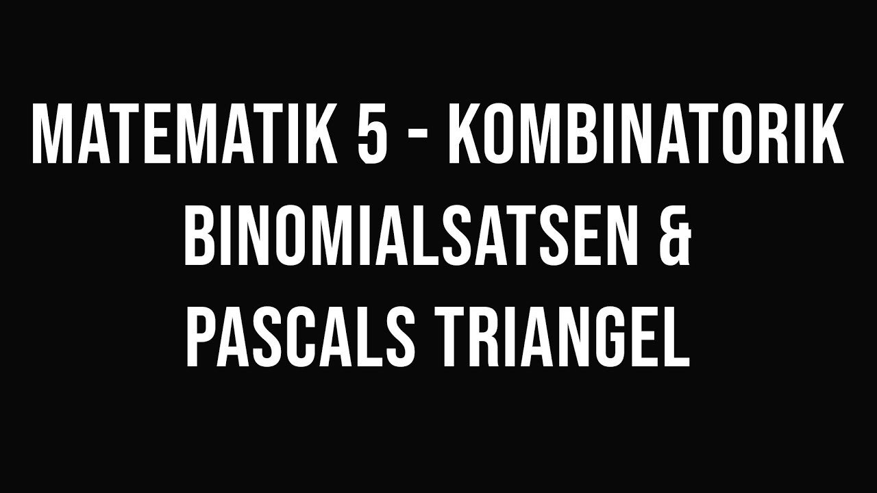 Matematik 5 - kombinatorik (del 5) - binomialsatsen och Pascals triangel