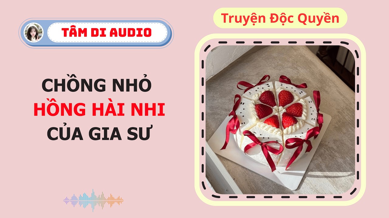 [Truyện Audio] | Chồng Nhỏ Hồng Hài Nhi Của Gia Sư | Tâm Di Audio #audio  #TamDiAudio