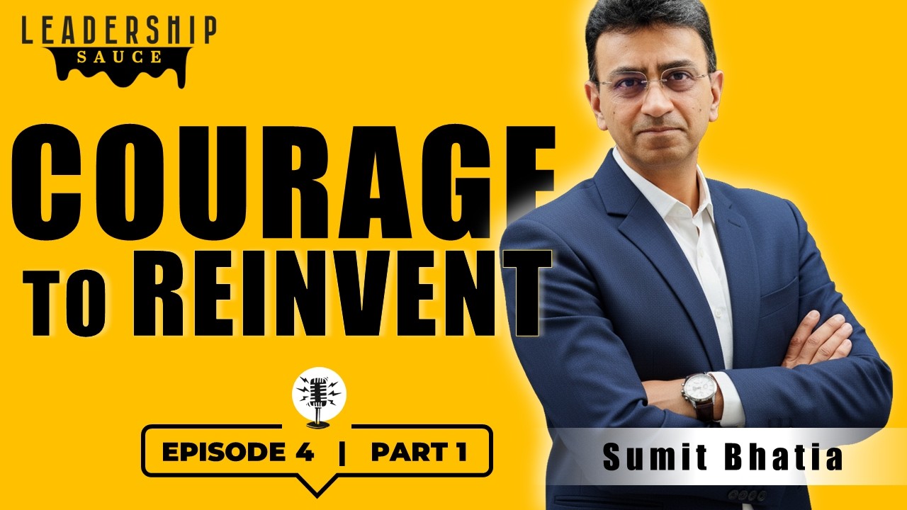 The Leadership Sauce | Episode 4: Sumit Bhatia - The Courage to Reinvent