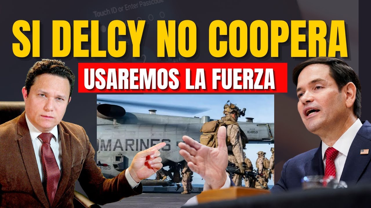ESTADOS UNIDOS USARÁ LA FUERZA SI DELCY NO COOPERA
