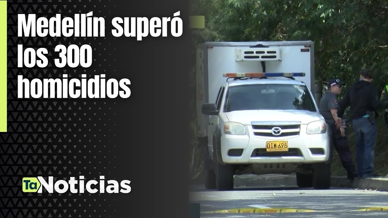 Medellín superó los 300 homicidios - Teleantioquia Noticias