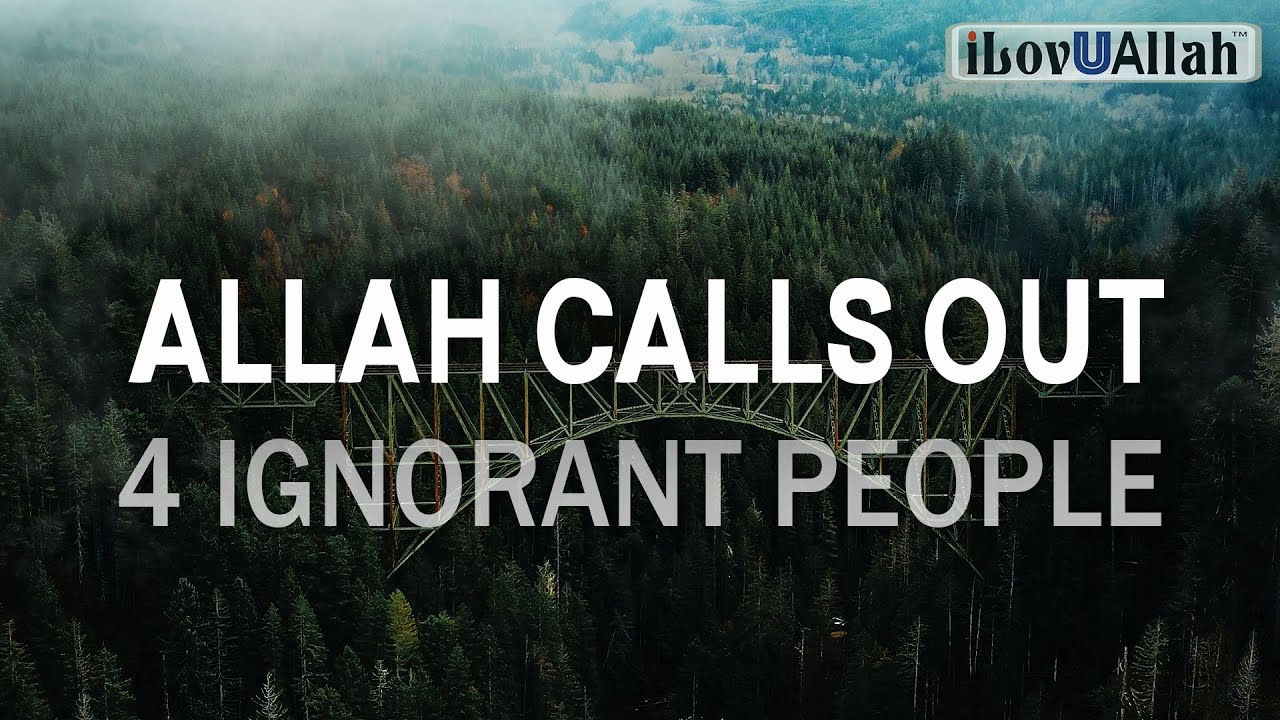 ALLAH CALLS OUT 4 IGNORANT PEOPLE