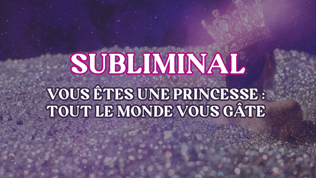 Traitement de princesse, tout le monde vous gâte (SUBLIMINAL)