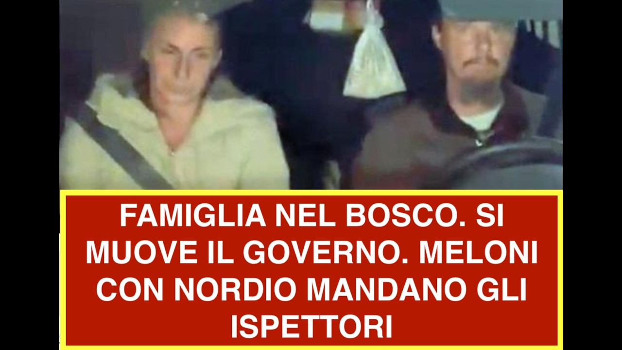 FAMIGLIA NEL BOSCO. SI MUOVE IL GOVERNO. MELONI CON NORDIO MANDANO GLI ISPETTORI