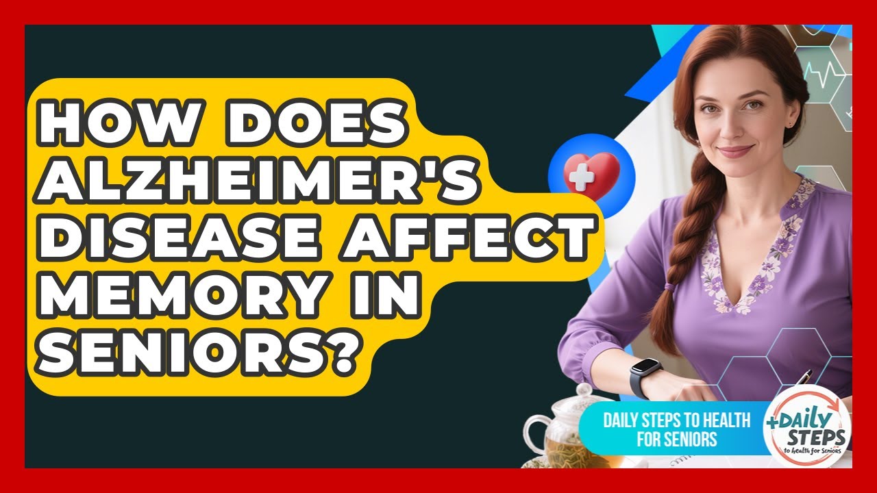 How Does Alzheimer's Disease Affect Memory In Seniors? - Daily Steps to Health For Seniors