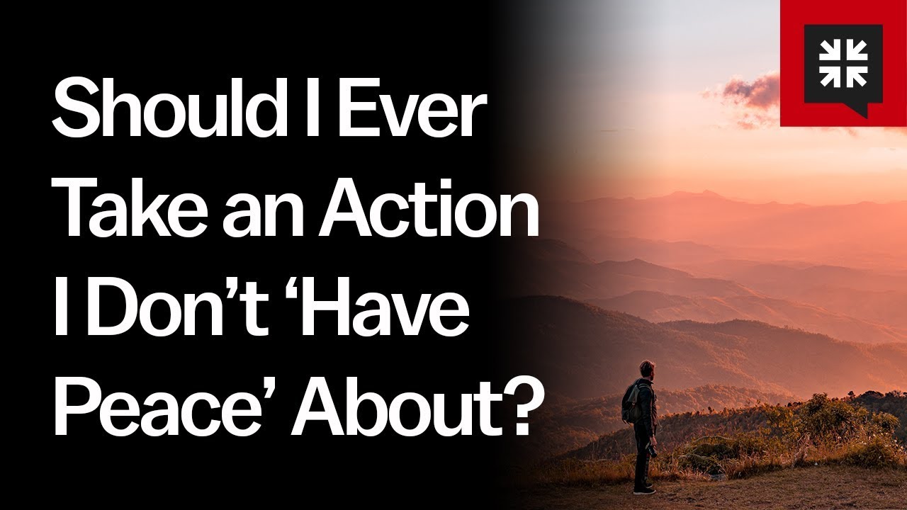 Should I Ever Take an Action I Don’t ‘Have Peace’ About?