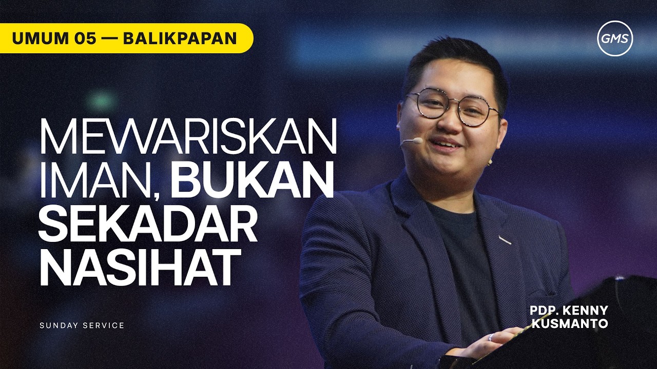 GMS BALIKPAPAN | MEWARISKAN IMAN, BUKAN SEKADAR NASIHAT - PDP. KENNY KUSMANTO