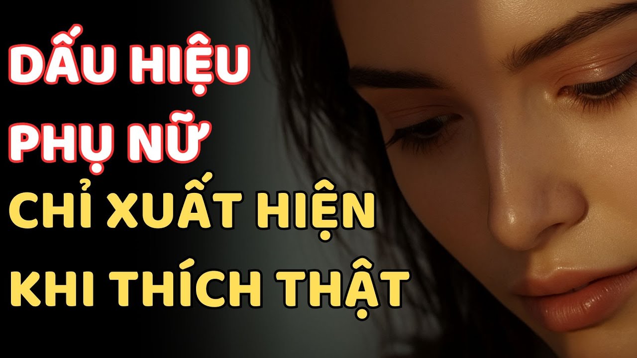 DẤU HIỆU PHỤ NỮ CHỈ XUẤT HIỆN KHI THÍCH THẬT