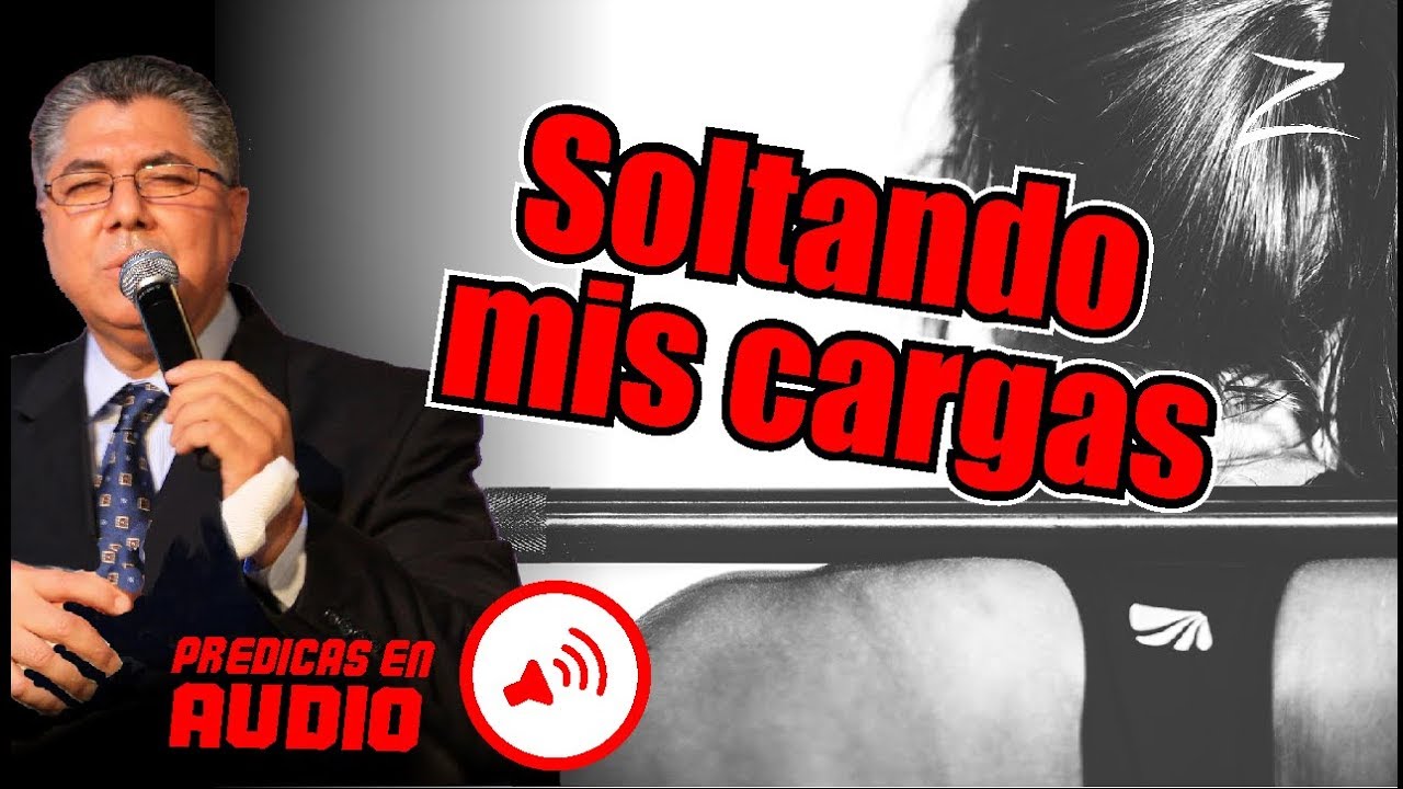 SOLTANDO LAS CARGAS / PREDICA Joe Rios / Predicaciones cristianas