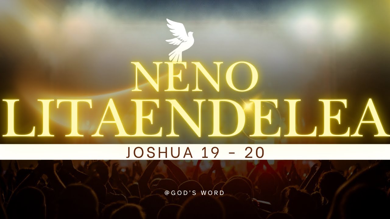 NENO LITAENDELEA|JOSHUA 19 - 20