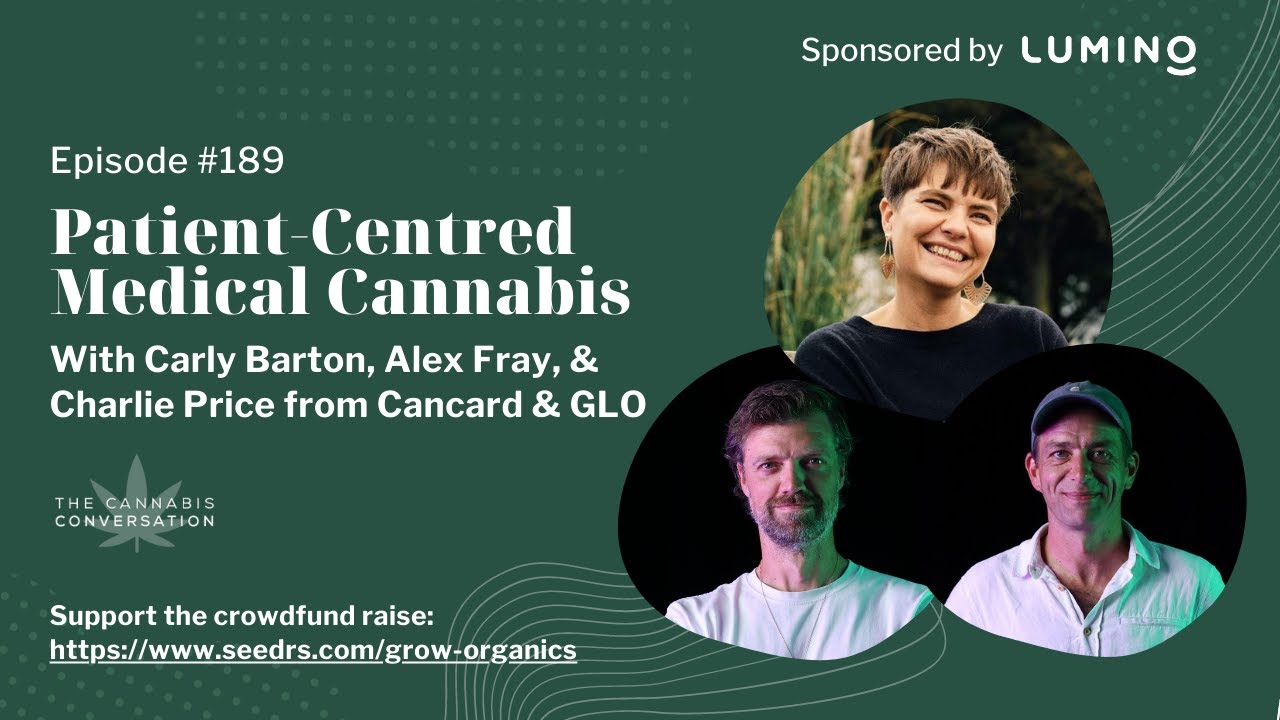 EPISODE #189: Patient-Centred Medical Cannabis with Carly Barton, Alex Fray, & Charlie Price