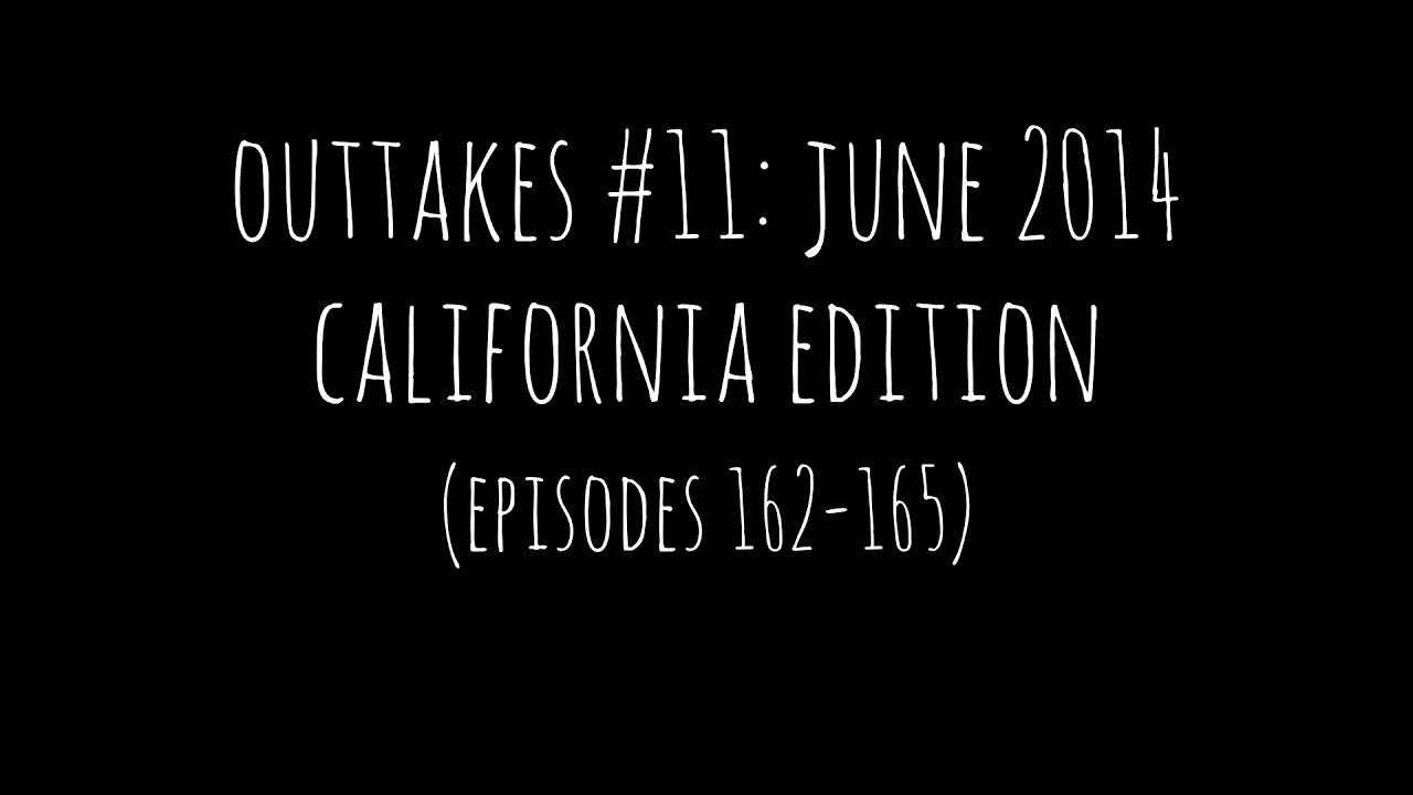 Outtakes #11: CALIFORNIA EDITION! June 2014 (Episodes 162-165)