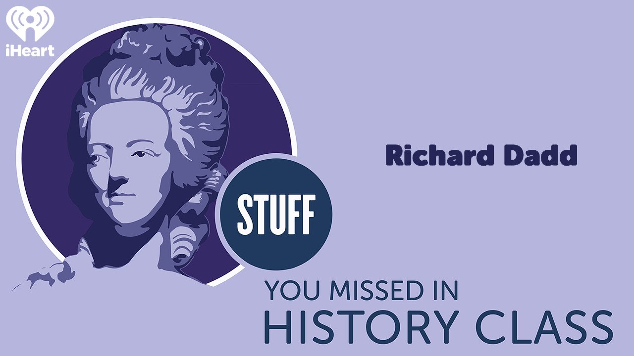 Richard Dadd | STUFF YOU MISSED IN HISTORY CLASS