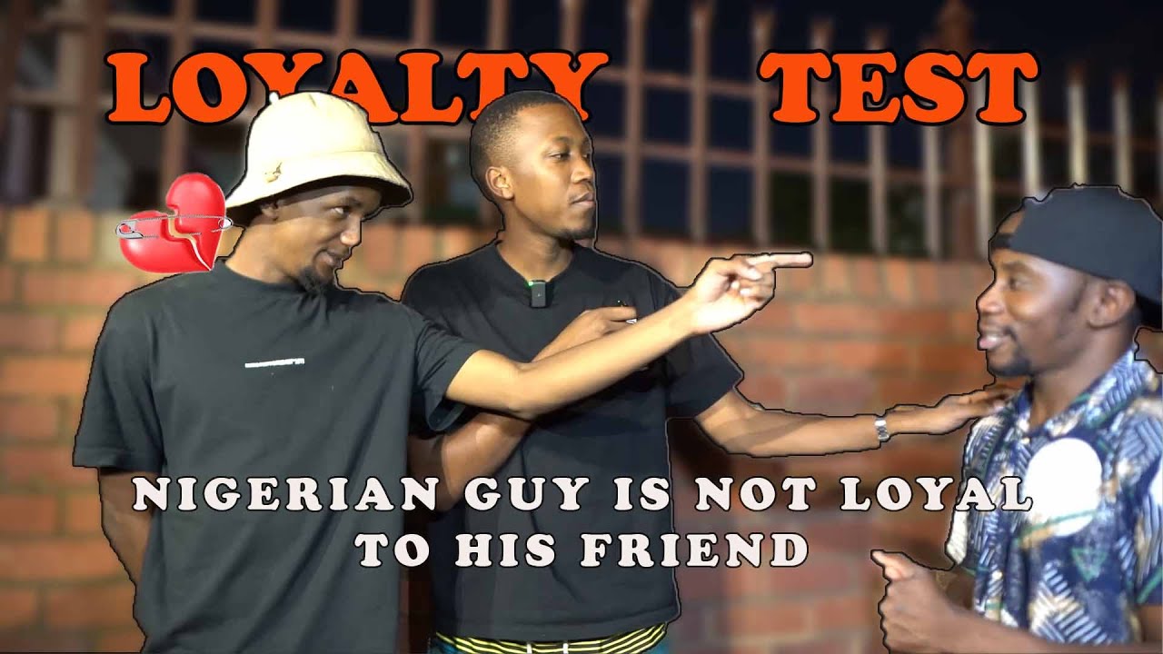 LOYALTY TEST ON FRIENDS: NIGERIAN FRIEND IS NOT LOYAL