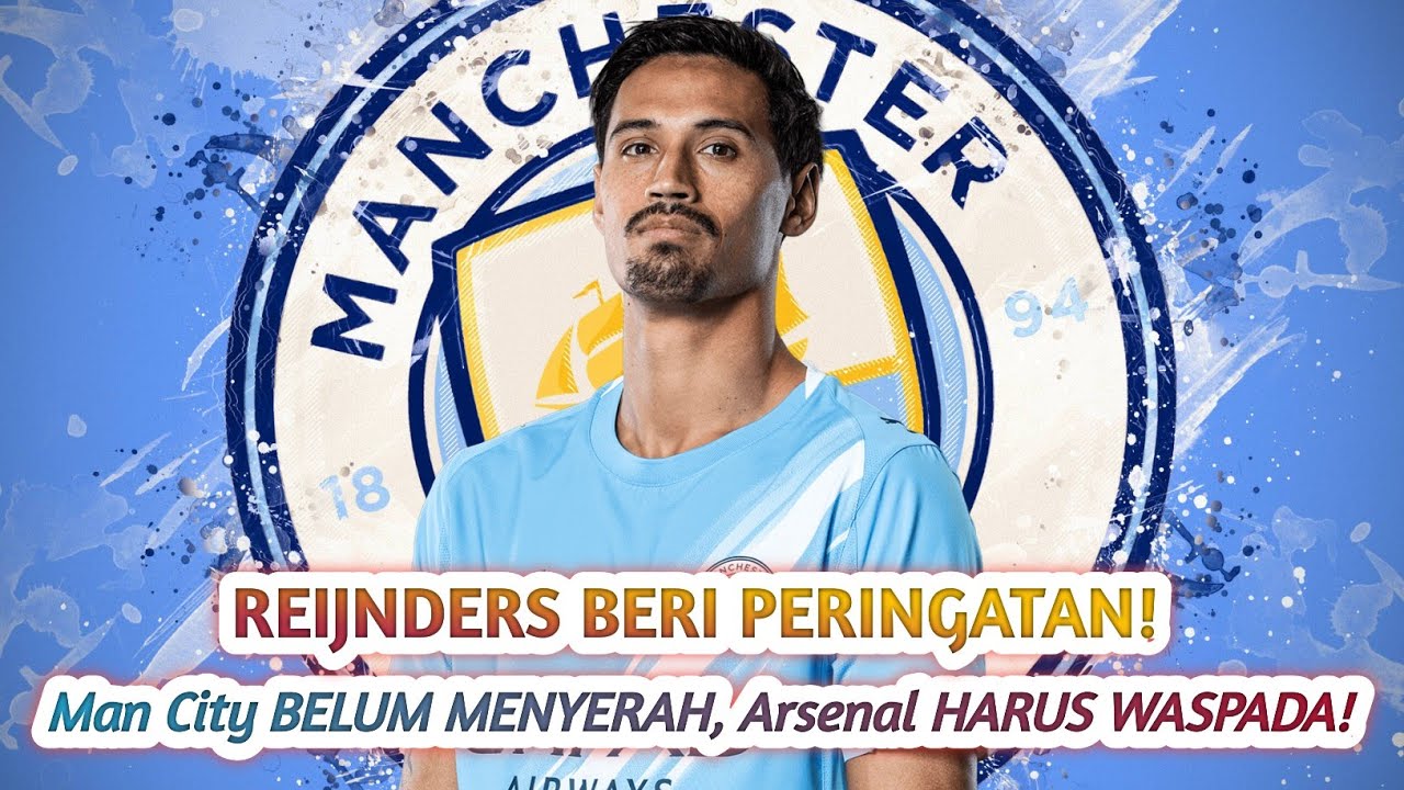 📢 REIJNDERS BERI SINYAL PERINGATAN! Manchester City TETAP DI BALIK LEHER ARSENAL!