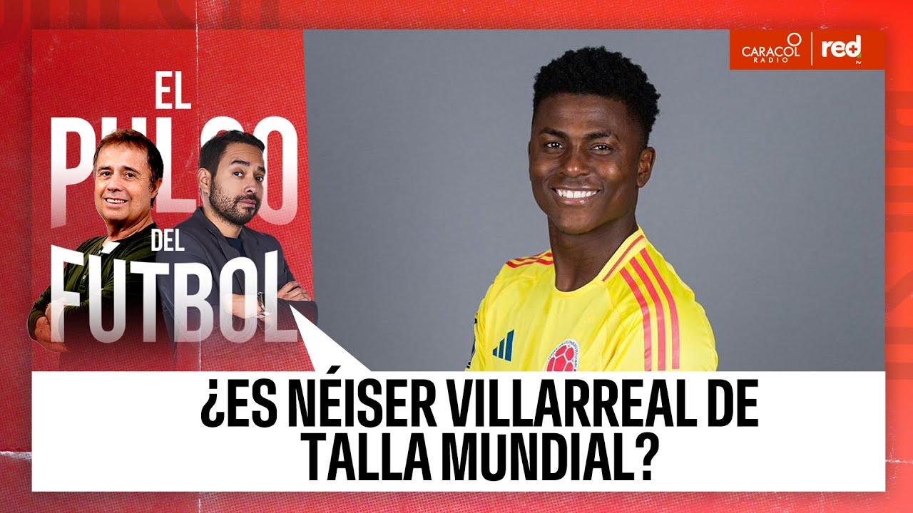 El pulso del Fútbol en VIVO: ¿Es Neiser Villarreal de talla mundial? #ElPulsoDelFútbol