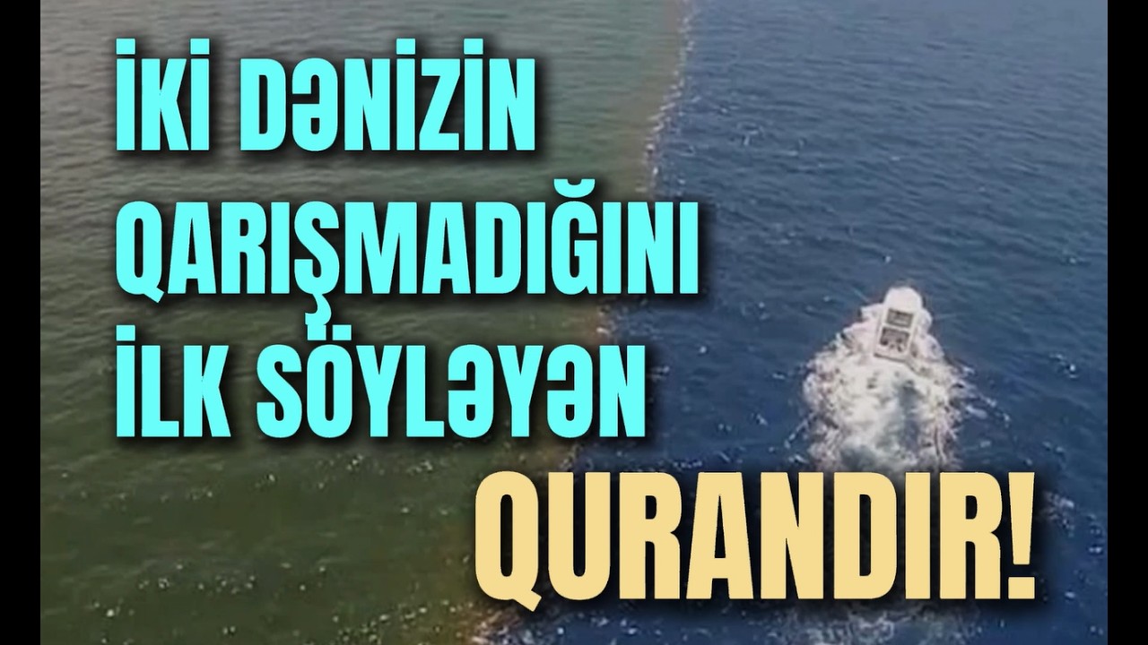 İKİ DƏNİZİN BİR-BİRİNƏ QARIŞMAMASI FAKTINI İLK SÖYLƏYƏN QURANDIR!