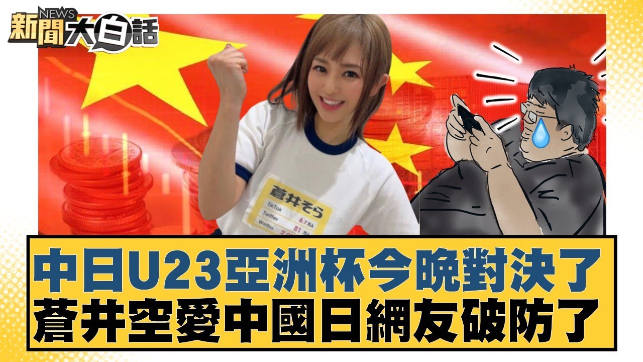 中日U23亞洲杯今晚對決了 蒼井空愛中國日網友破防了【#新聞大白話】20260124-12｜#帥化民 #苑舉正 #聶建中