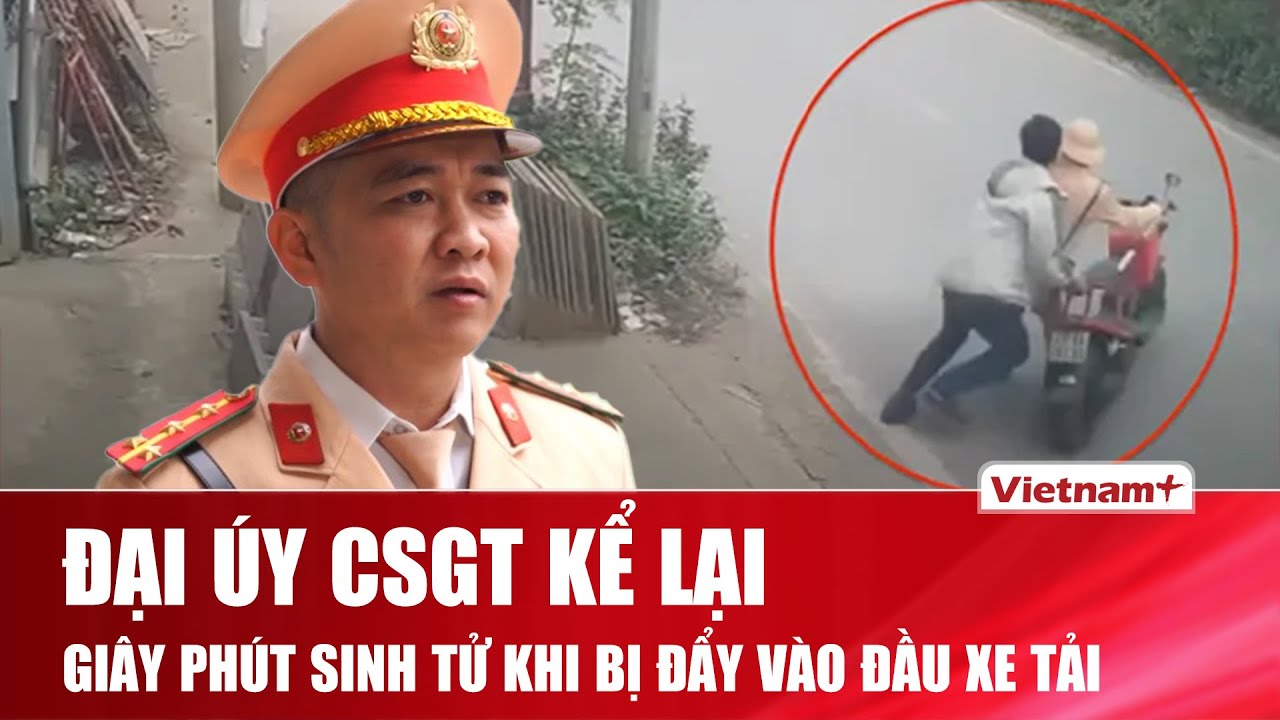 Sáng 14/12: Đại úy CSGT kể lại giây phút sinh tử khi bị tài xế vi phạm đẩy vào đầu xe tải ở Hà Nội