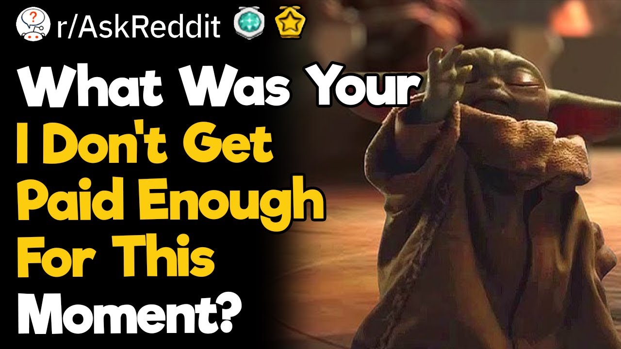 What Was Your "I Don't Get Paid Enough For This" Moment?