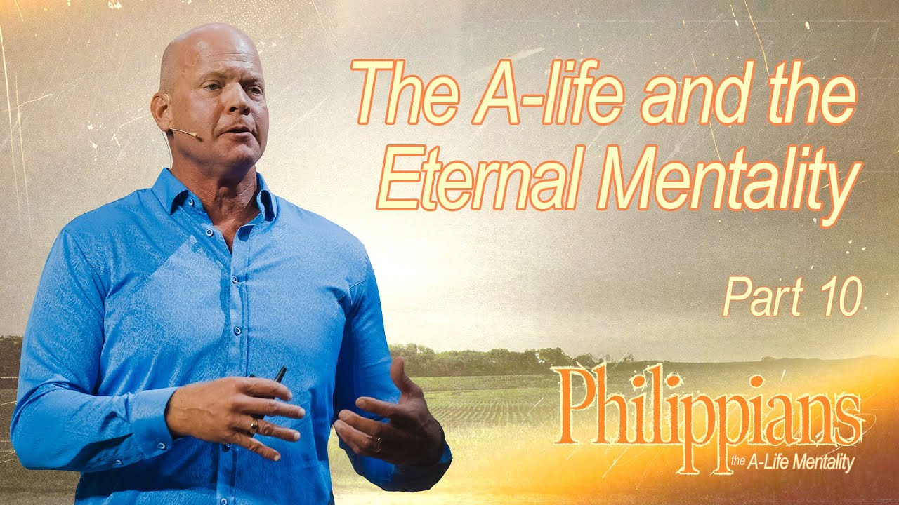 Living With Eternity in Mind | Philippians: The A-Life Mentality (Part 10)