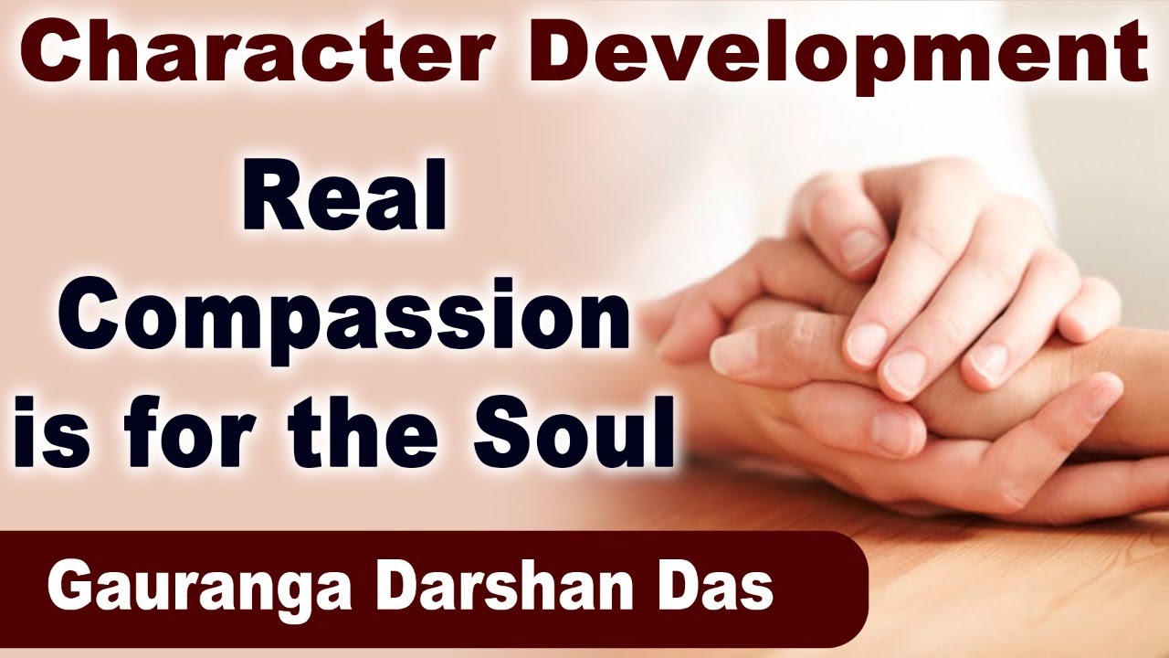 Understanding The True Meaning of Compassion  | Character Development |  Gauranga Darshan Das