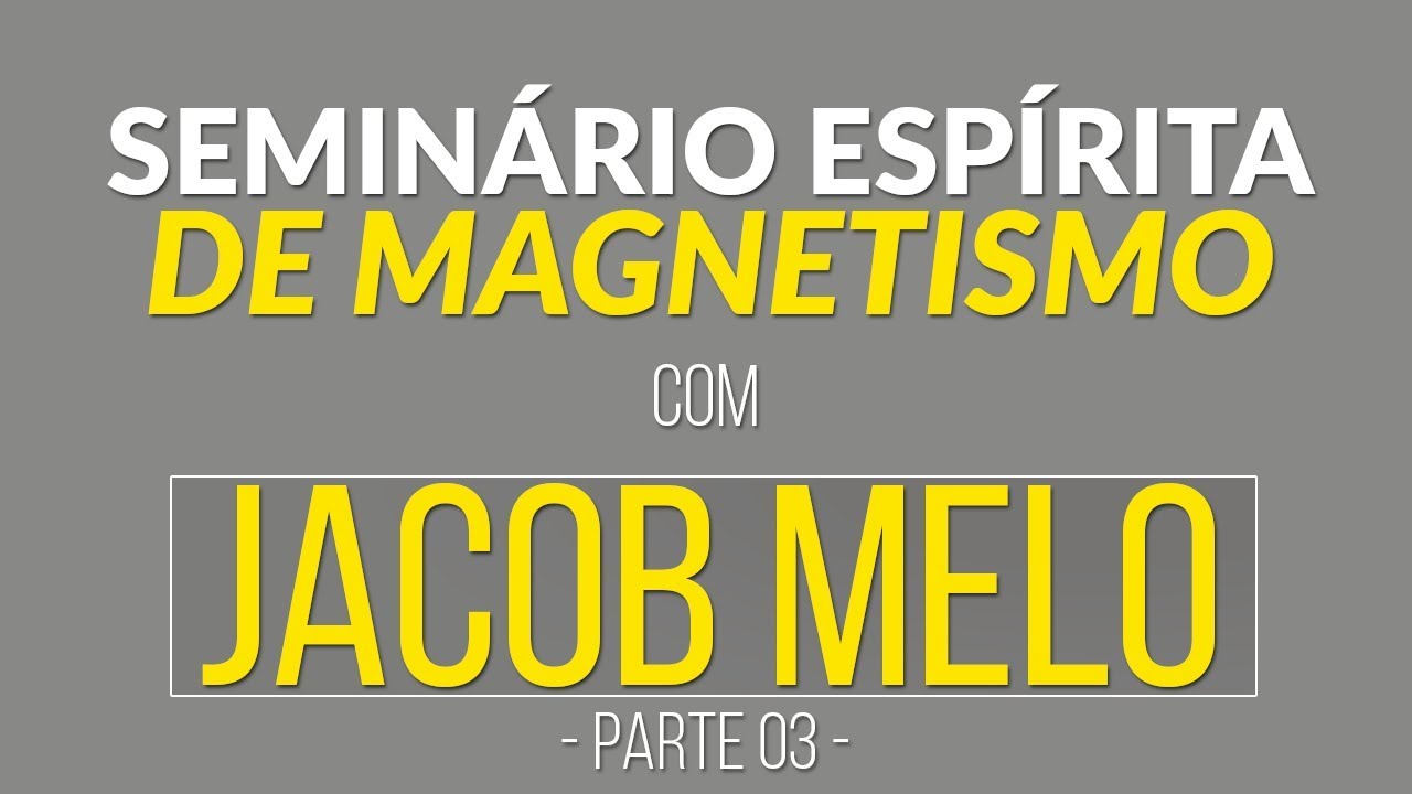 Seminário de Magnetismo com Jacob Melo -  Parte 03