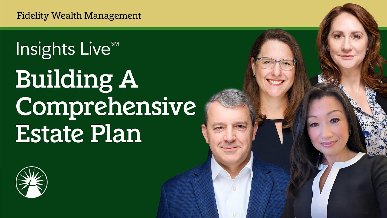 Insights Live Building A Comprehensive Estate Plan | Fidelity Investments