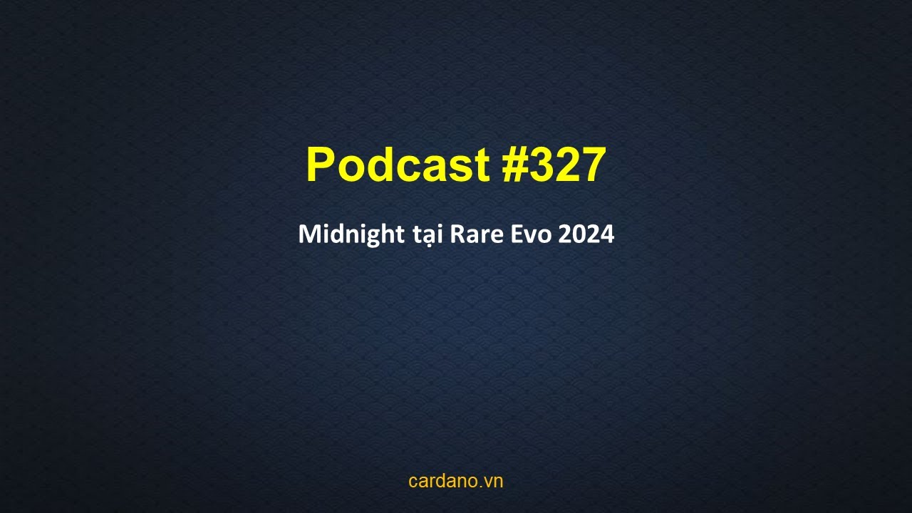Podcast #327 - Midnight tại Rare Evo 2024