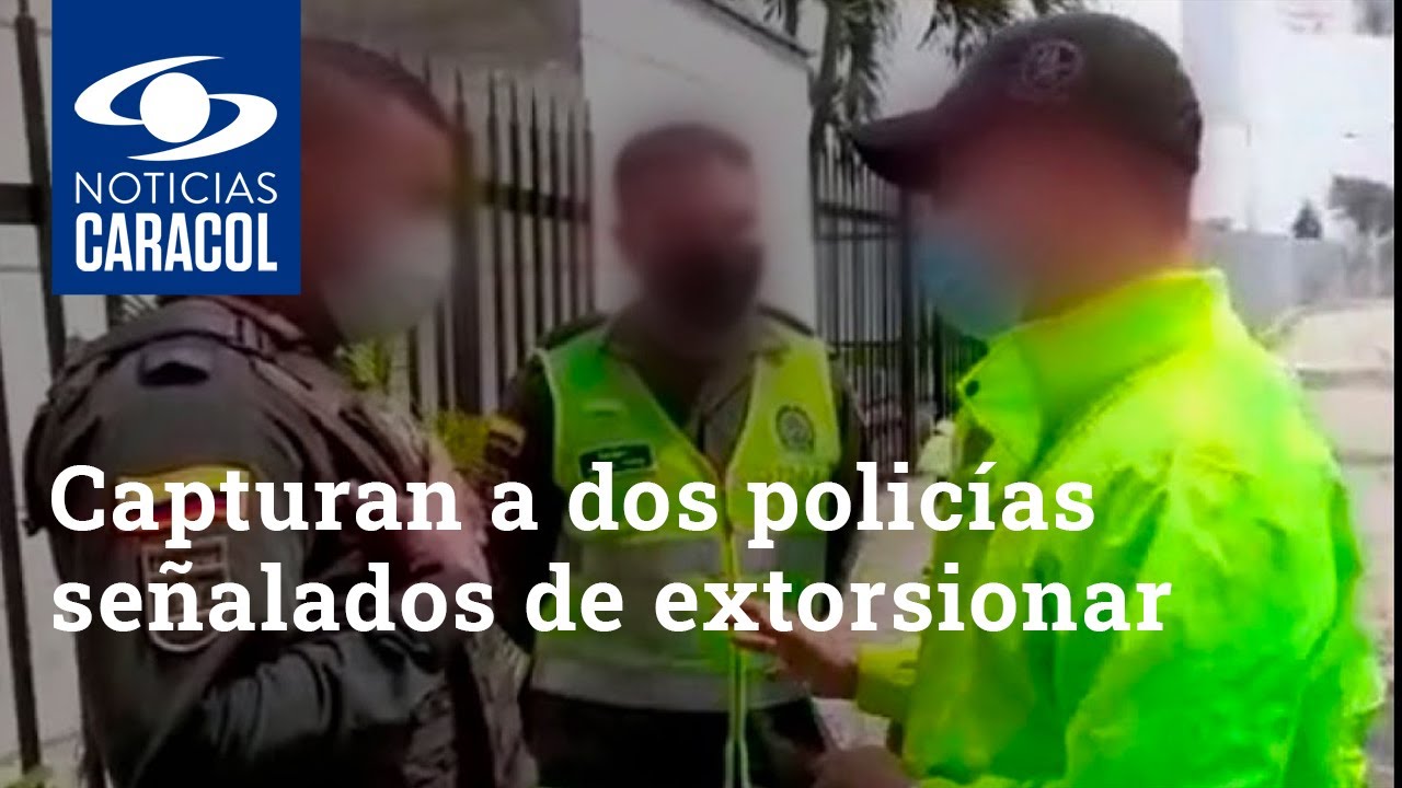 Capturan a dos policías señalados de extorsionar a un ciudadano en Medellín