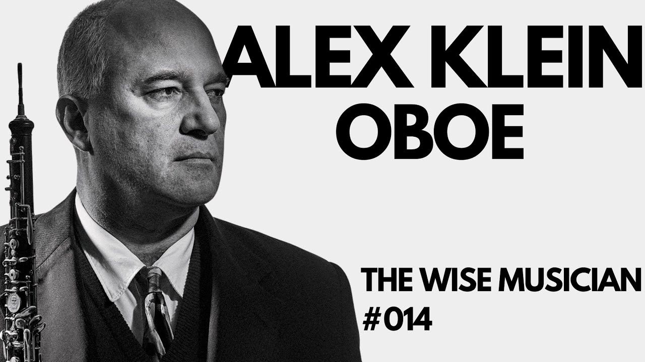 Alex Klein, oboe -- The Full Interview -- The Wise Musician #014