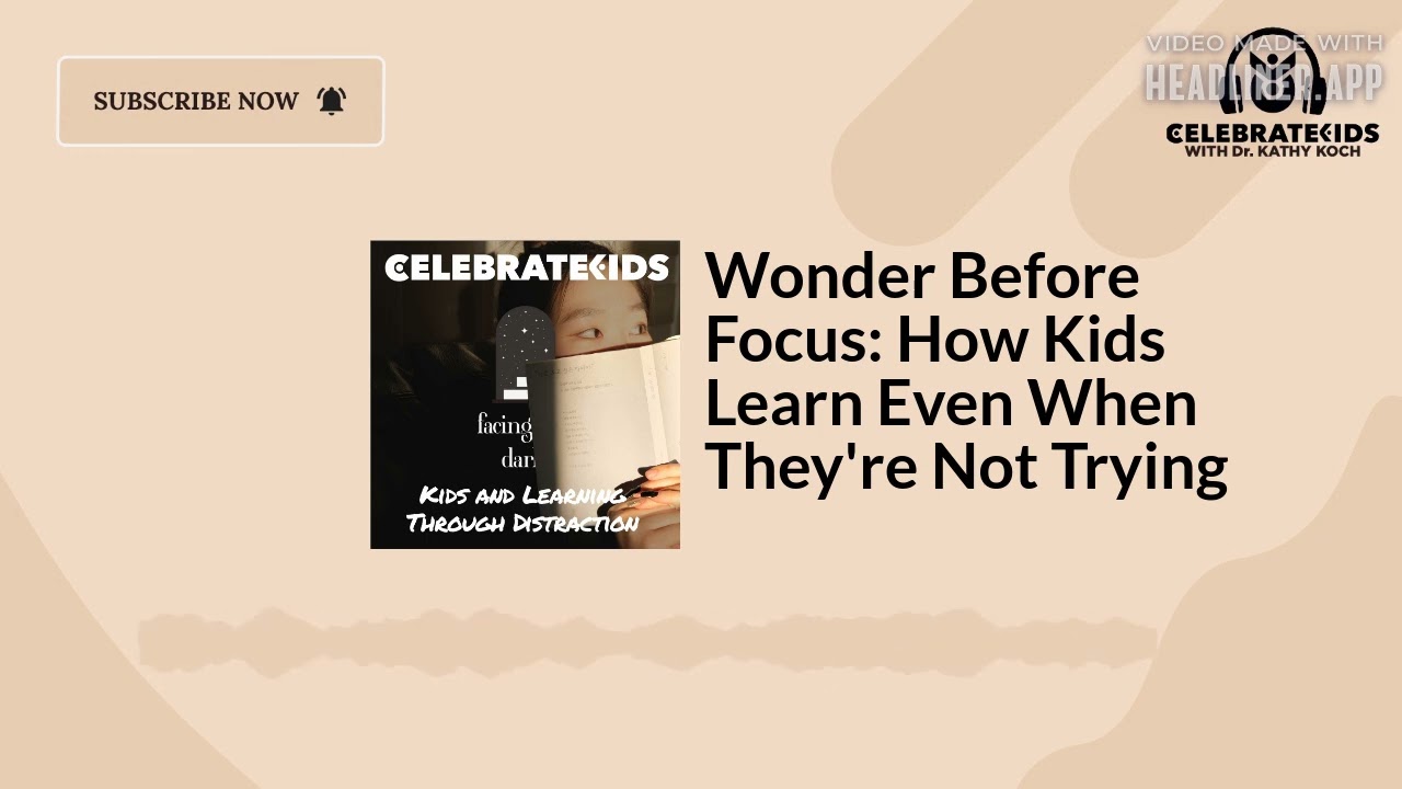 Wonder Before Focus: How Kids Learn Even When They're Not Trying | Celebrate Kids Podcast with...