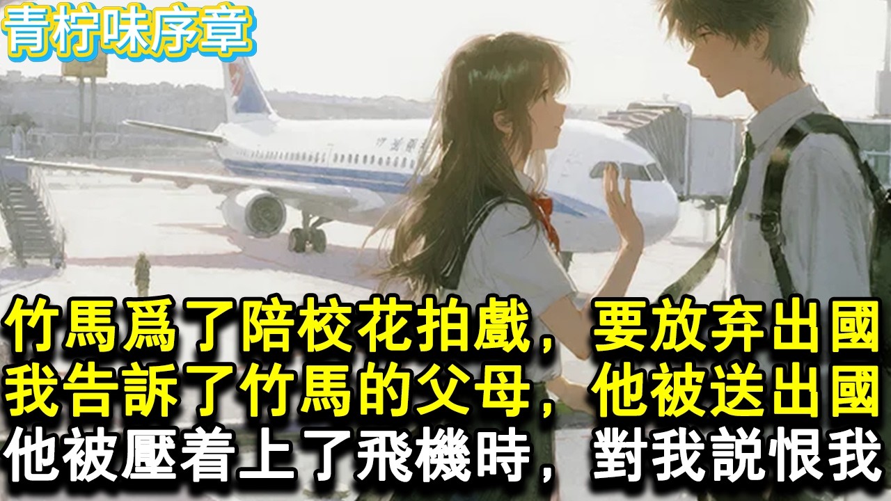 【完结爽文】竹馬為了陪校花拍戲，要放棄出國，我告訴了竹馬的父母，他被送出國。他被壓著上了飛機時，對我說恨我。後來，校花做了大佬的情婦，被網暴跳樓，成為金融圈新星的竹馬...#小说 #愛情 #故事
