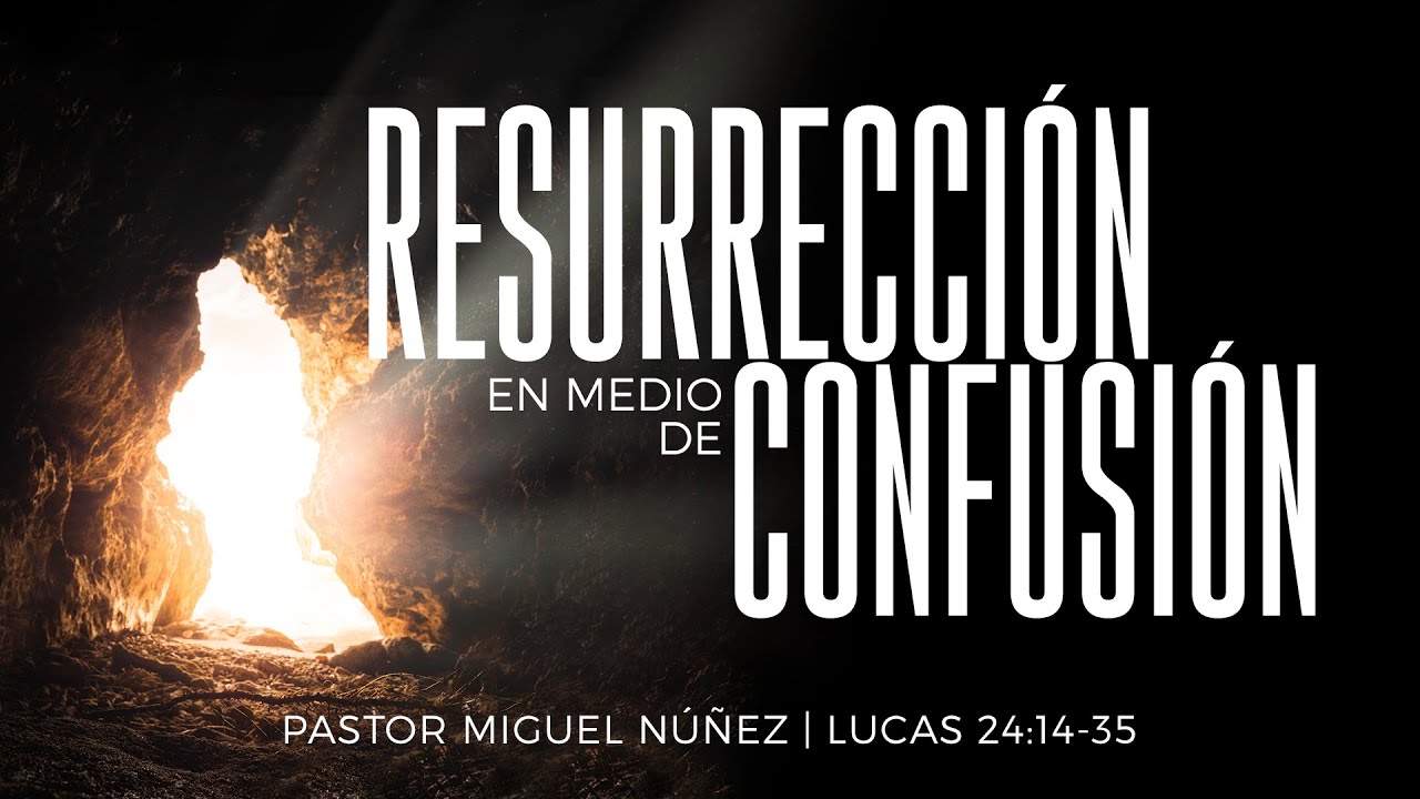 Resurrección en tiempo de confusión - Pastor Miguel Núñez (La IBI)
