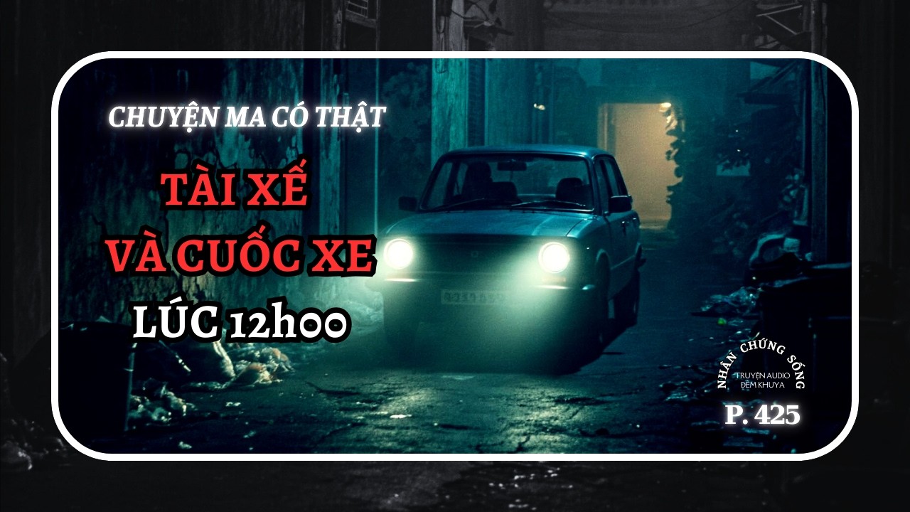 Nhân chứng sống #425: Lái xe đêm và chuyện nói không ai tin #chuyenmacothat #chuyenma
