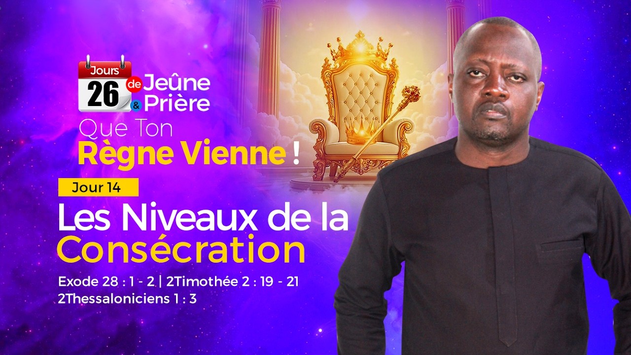 LES NIVEQUX DE LA CONSÉCRATION | Pst BENJAMIN ADJAÏ