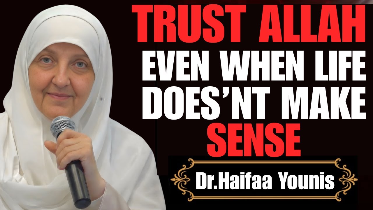 TRUST ALLAH EVEN WHEN LIFE DOESN'T MAKE SENSE | ALLAH Is In Control - DR HAIFAA YOUNIS