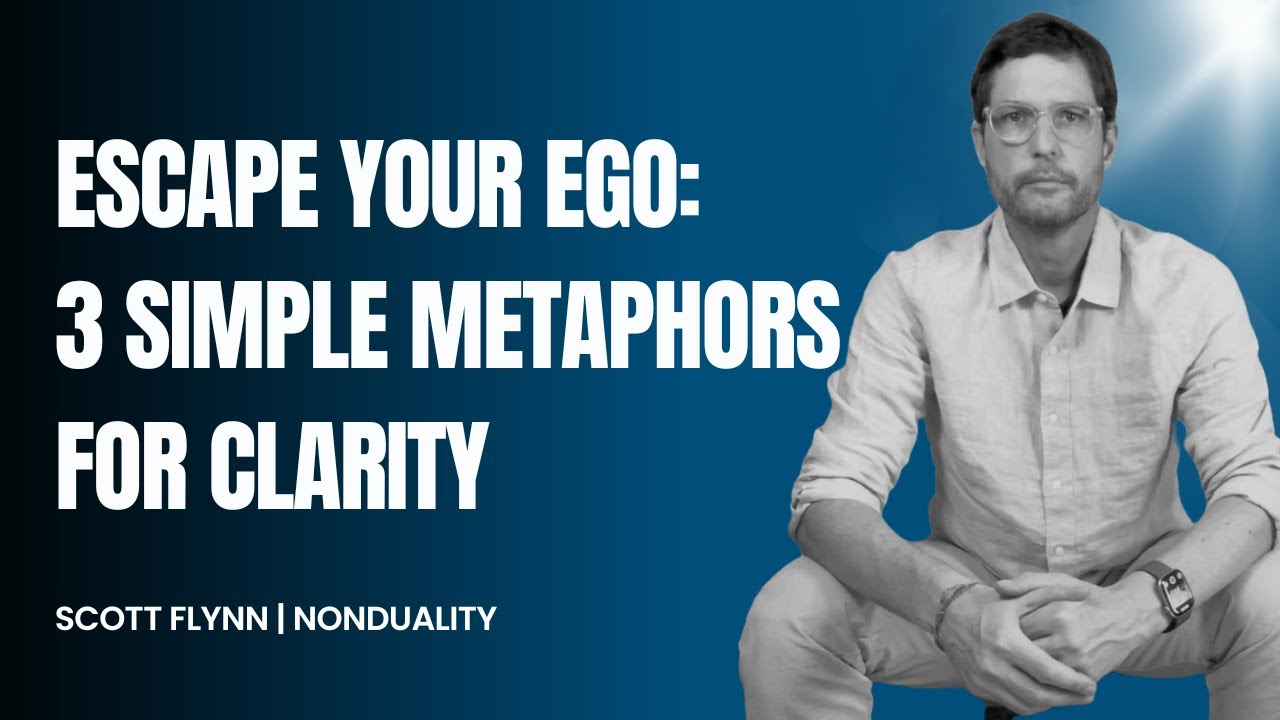 Escape Your Ego: 3 Simple Metaphors for Clarity | Scott Flynn (Nonduality)