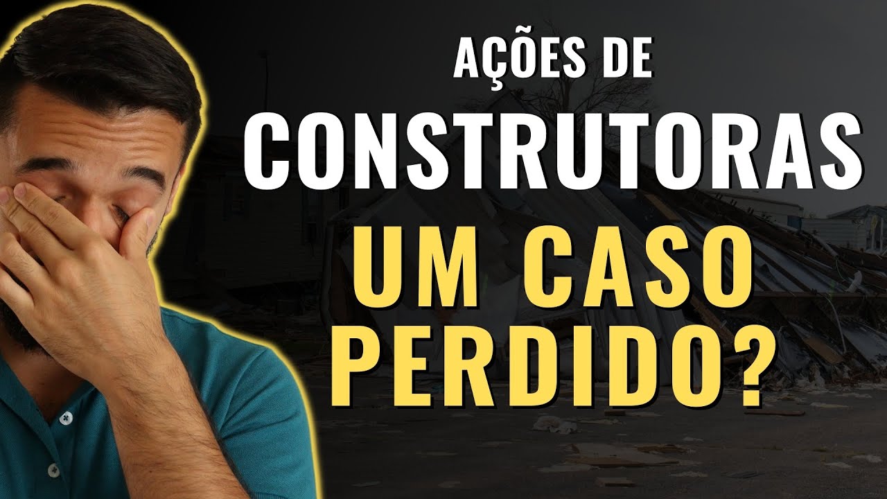 AÇÕES DE CONSTRUTORAS: UM CASO PERDIDO OU AINDA VALE A PENA INVESTIR?