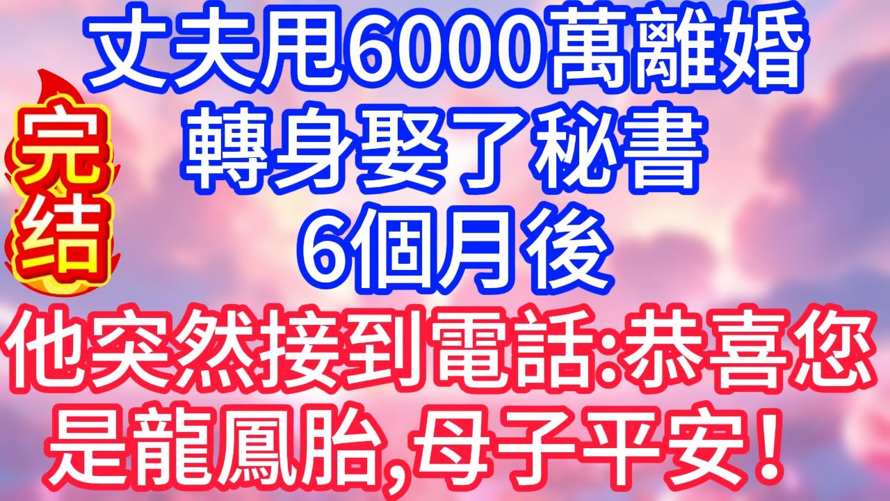 【情感故事】丈夫甩6000萬離婚，轉身娶了秘書。 6個月後，他突然接到電話：恭喜您，是龍鳳胎，母子平安！#故事 #人生哲理